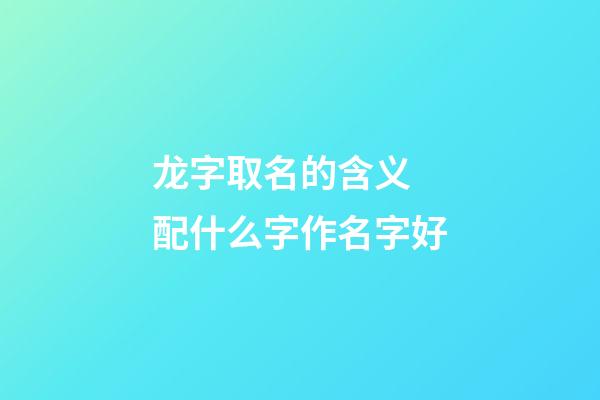 龙字取名的含义 配什么字作名字好